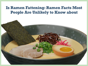 Is Ramen Fattening: Ramen Facts Most People Are Unlikely to Know about