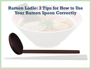 Ramen Ladle: 3 Tips for How to Use Your Ramen Spoon Correctly