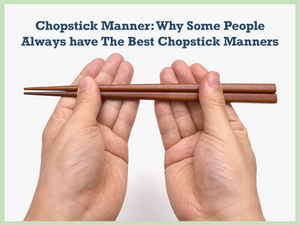 Chopstick Etiquette: Why Some People Always have The Best Chopstick Manners