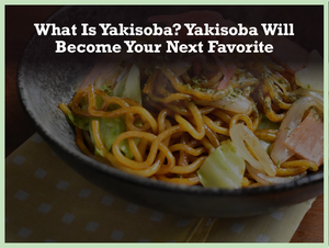 What Is Yakisoba? Yakisoba Will Become Your Next Favorite
